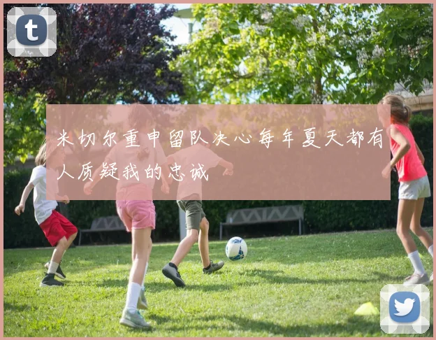 米切尔重申留队决心每年夏天都有人质疑我的忠诚