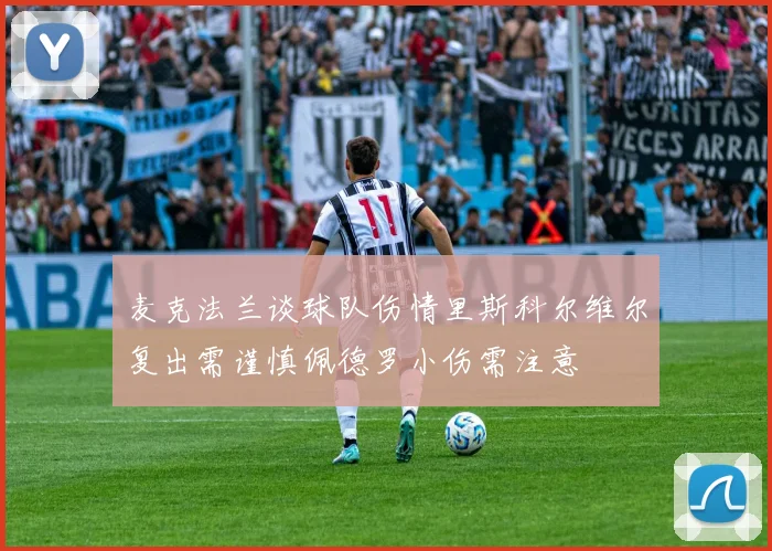 麦克法兰谈球队伤情里斯科尔维尔复出需谨慎佩德罗小伤需注意